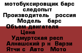 мотобуксировщик барс следопыт › Производитель ­ россия › Модель ­ барс › Объем двигателя ­ 13 › Цена ­ 80 000 - Удмуртская респ., Алнашский р-н, Варзи-Ятчи с. Авто » Мото   